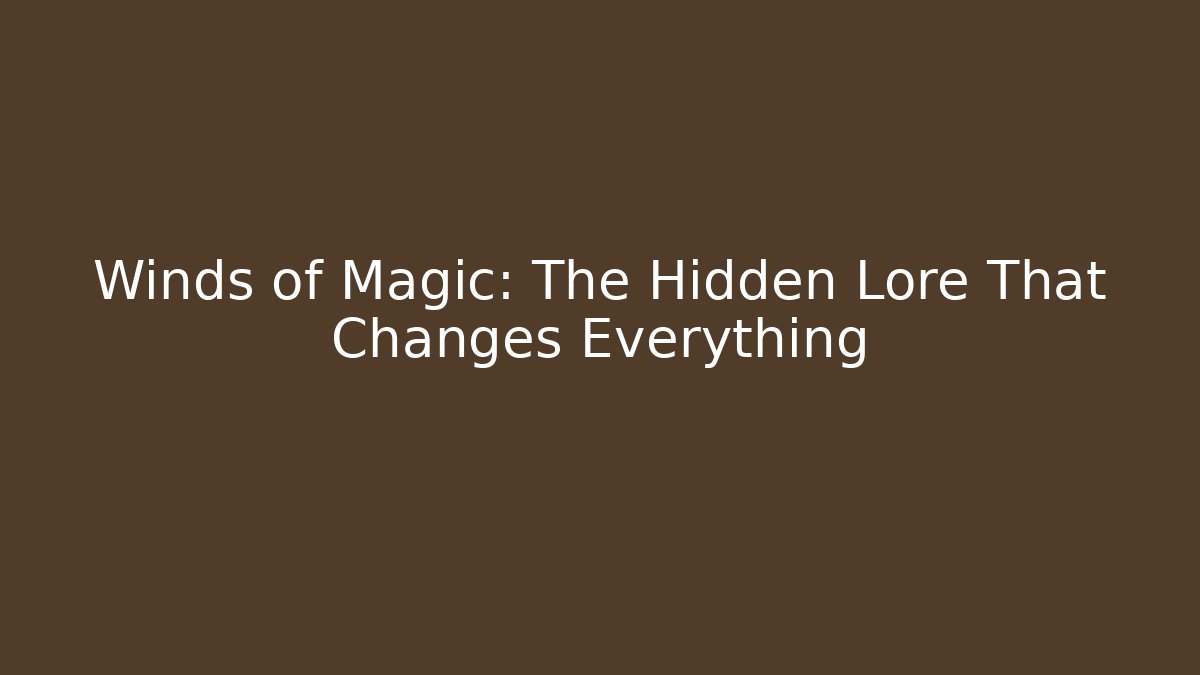 Winds of Magic: The Hidden Lore That Changes Everything - Celivion