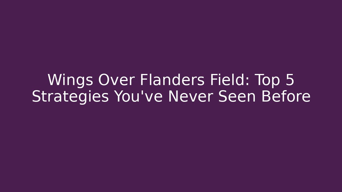 Wings Over Flanders Field: Top 5 Strategies You've Never Seen Before