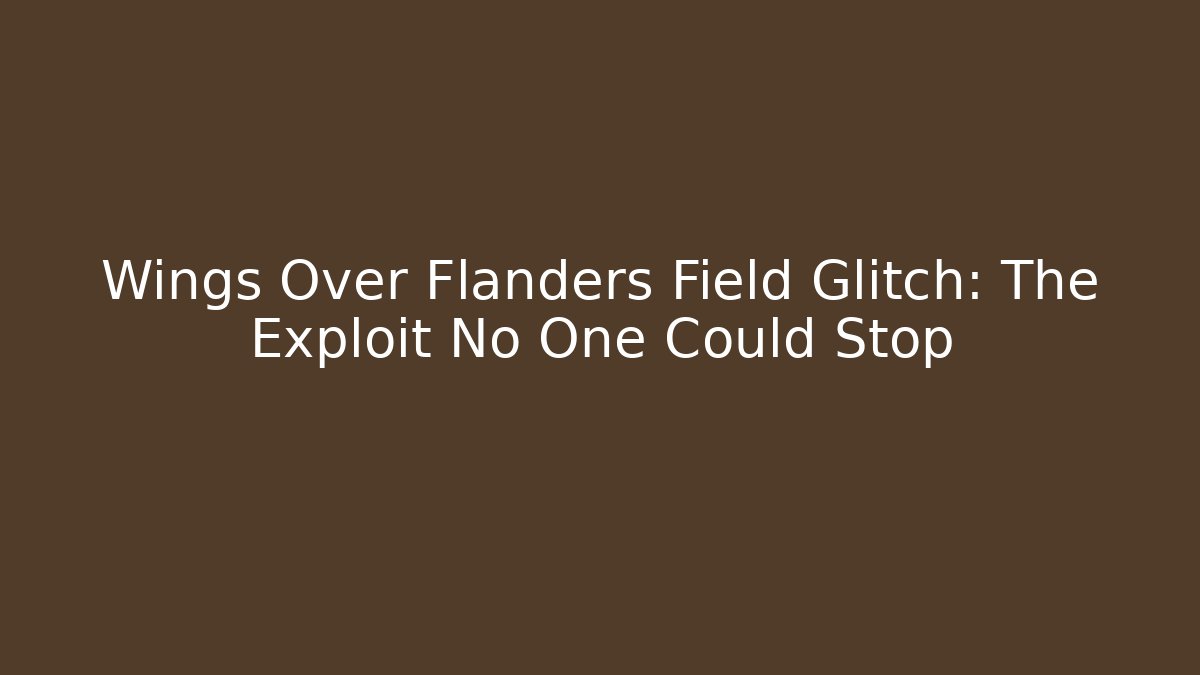 Wings Over Flanders Field Glitch: The Exploit No One Could Stop - Celivion