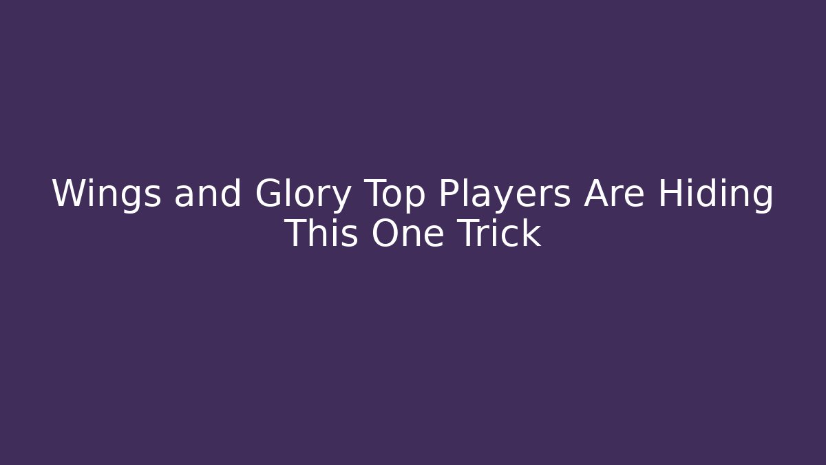 Wings and Glory Top Players Are Hiding This One Trick