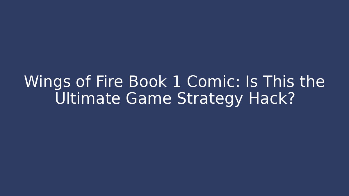 Wings of Fire Book 1 Comic: Is This the Ultimate Game Strategy Hack?
