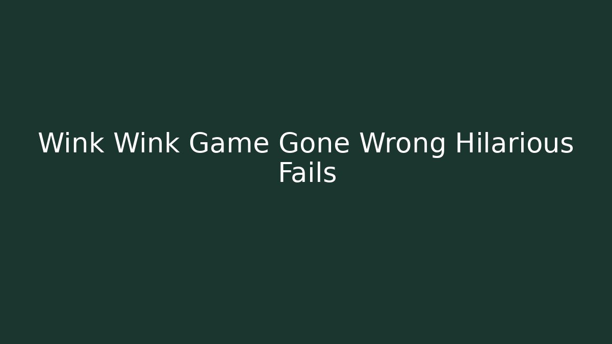 Wink Wink Game Gone Wrong Hilarious Fails