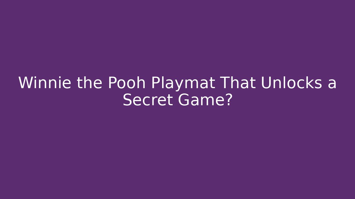 Winnie the Pooh Playmat That Unlocks a Secret Game?