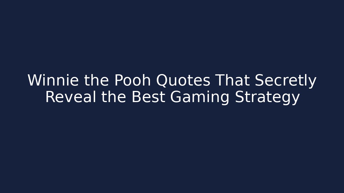 Winnie the Pooh Quotes That Secretly Reveal the Best Gaming Strategy
