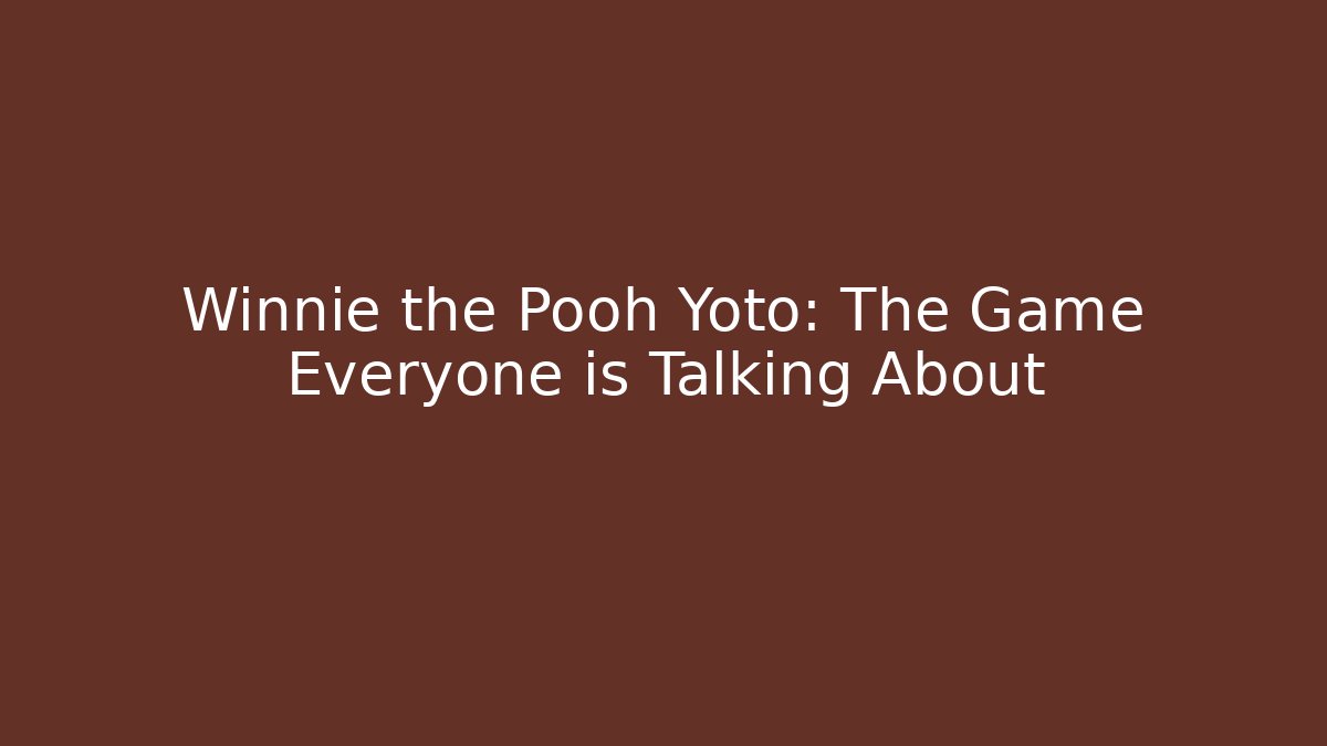 Winnie the Pooh Yoto: The Game Everyone is Talking About - Celivion