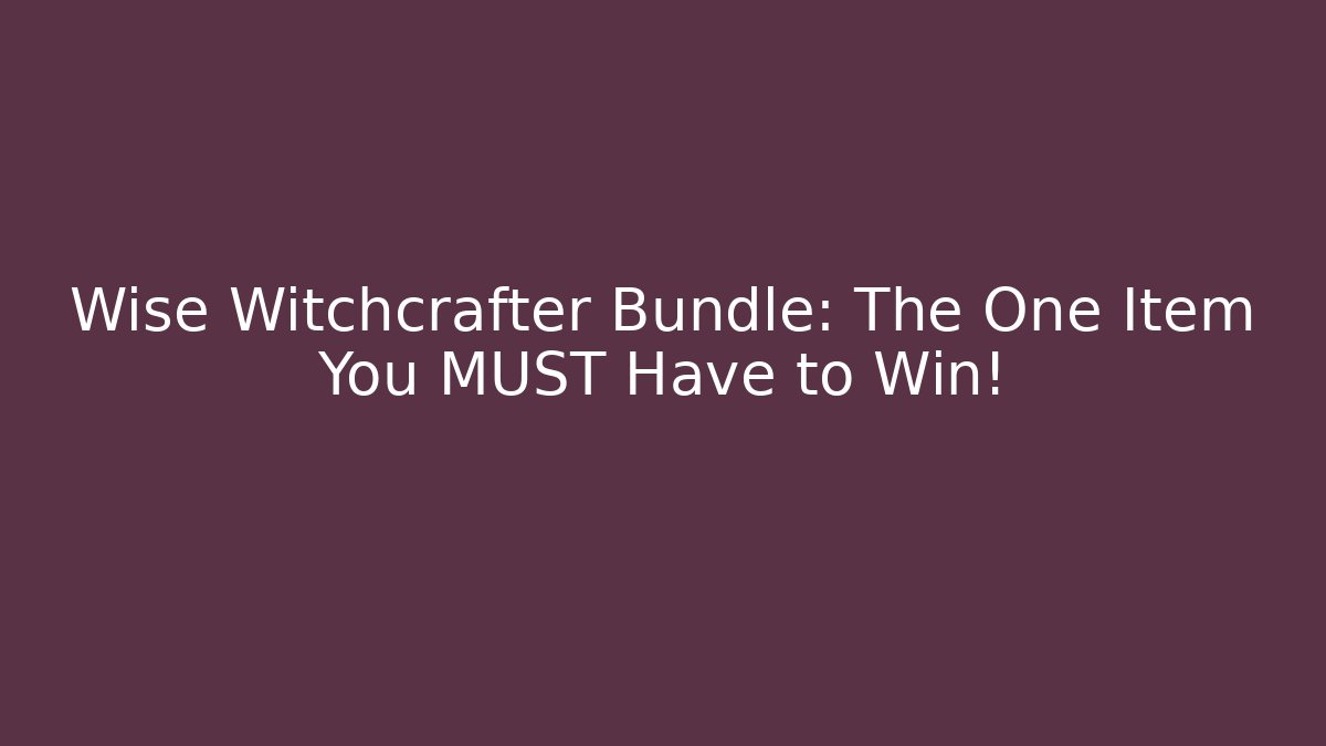 Wise Witchcrafter Bundle: The One Item You MUST Have to Win!