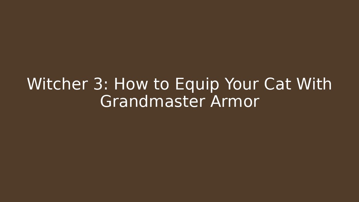 Witcher 3: How to Equip Your Cat With Grandmaster Armor