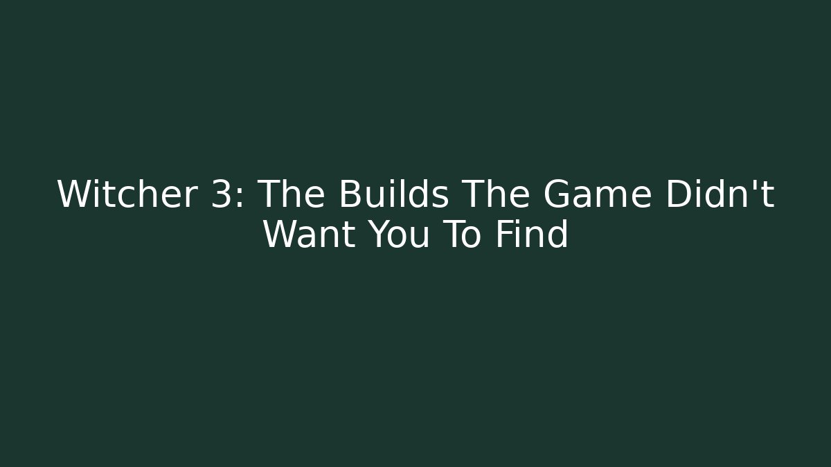 Witcher 3: The Builds The Game Didn't Want You To Find