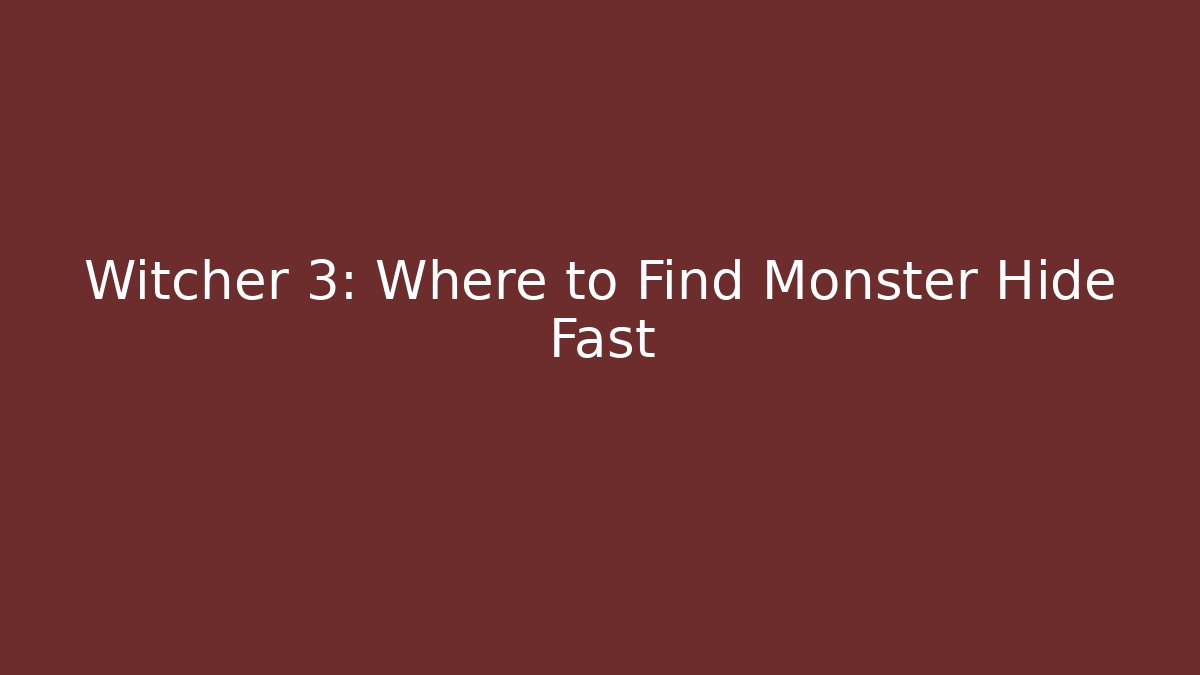 Witcher 3: Where to Find Monster Hide Fast - Celivion