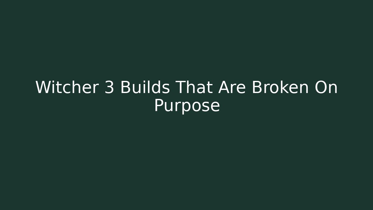 Witcher 3 Builds That Are Broken On Purpose