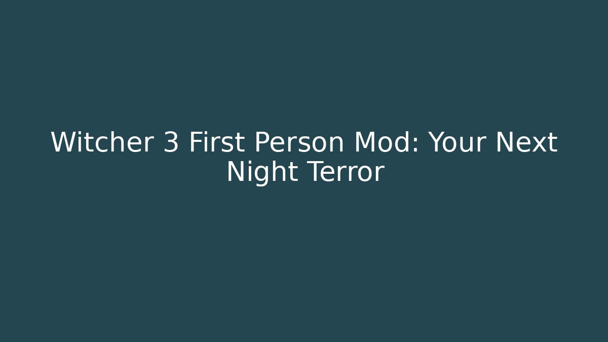 Witcher 3 First Person Mod: Your Next Night Terror - Celivion