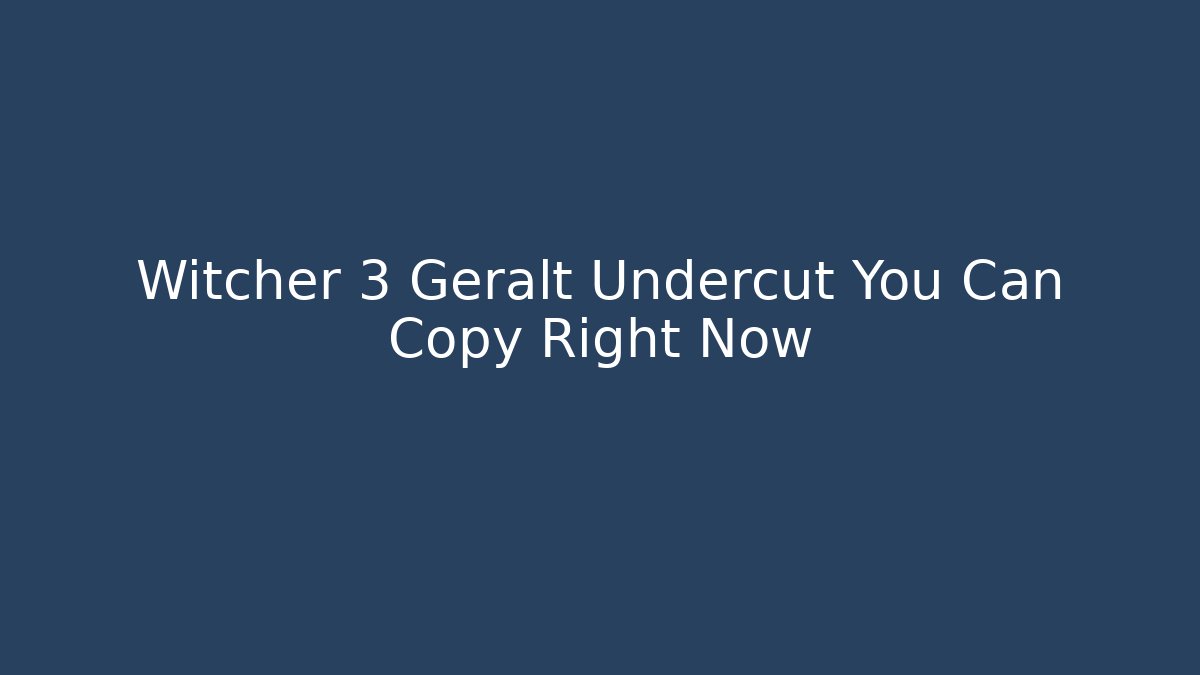 Witcher 3 Geralt Undercut You Can Copy Right Now