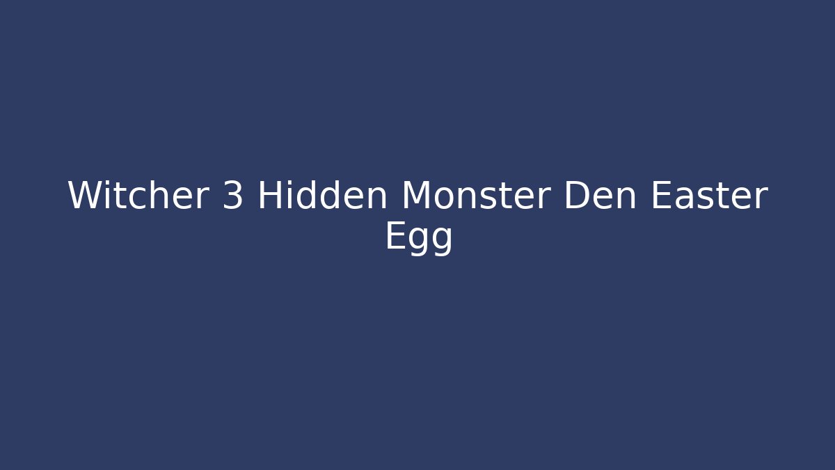 Witcher 3 Hidden Monster Den Easter Egg - Celivion