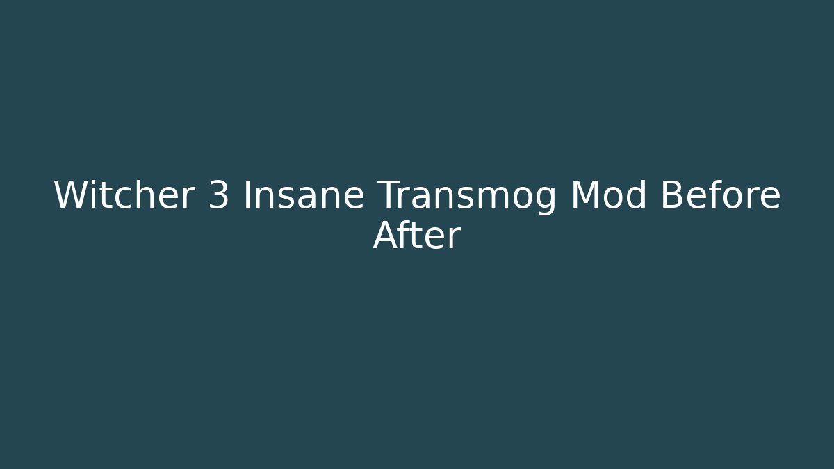 Witcher 3 Insane Transmog Mod Before After