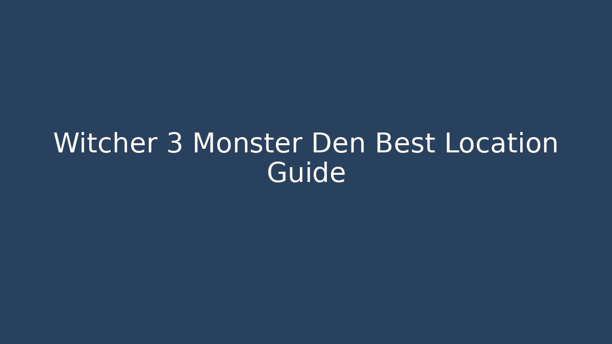 Witcher 3 Monster Den Best Location Guide - Celivion