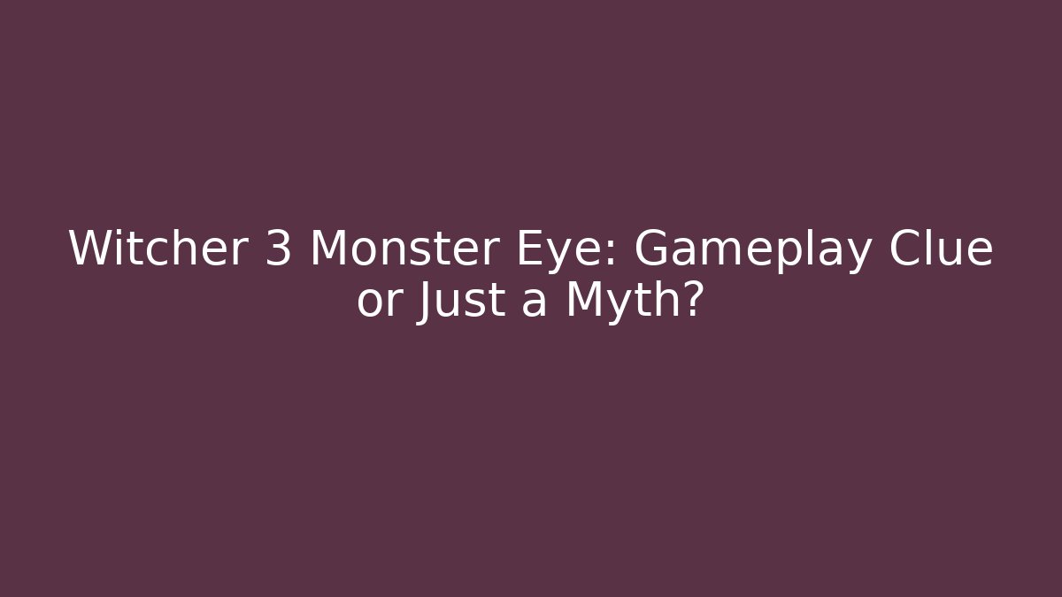 Witcher 3 Monster Eye: Gameplay Clue or Just a Myth?