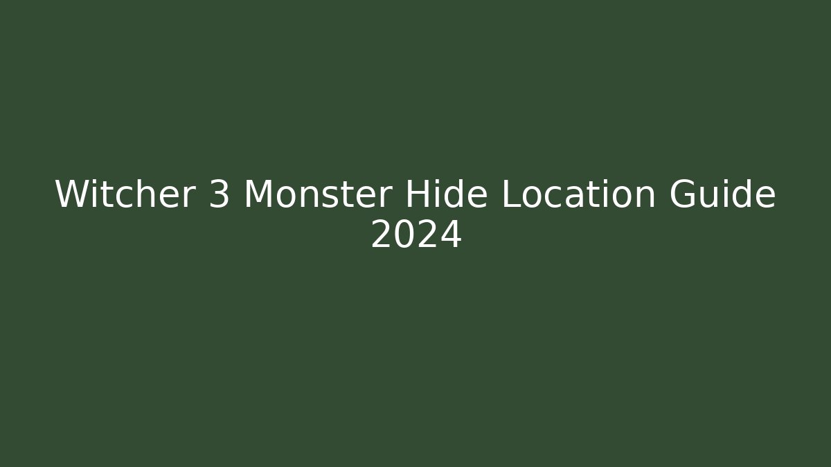 Witcher 3 Monster Hide Location Guide 2024