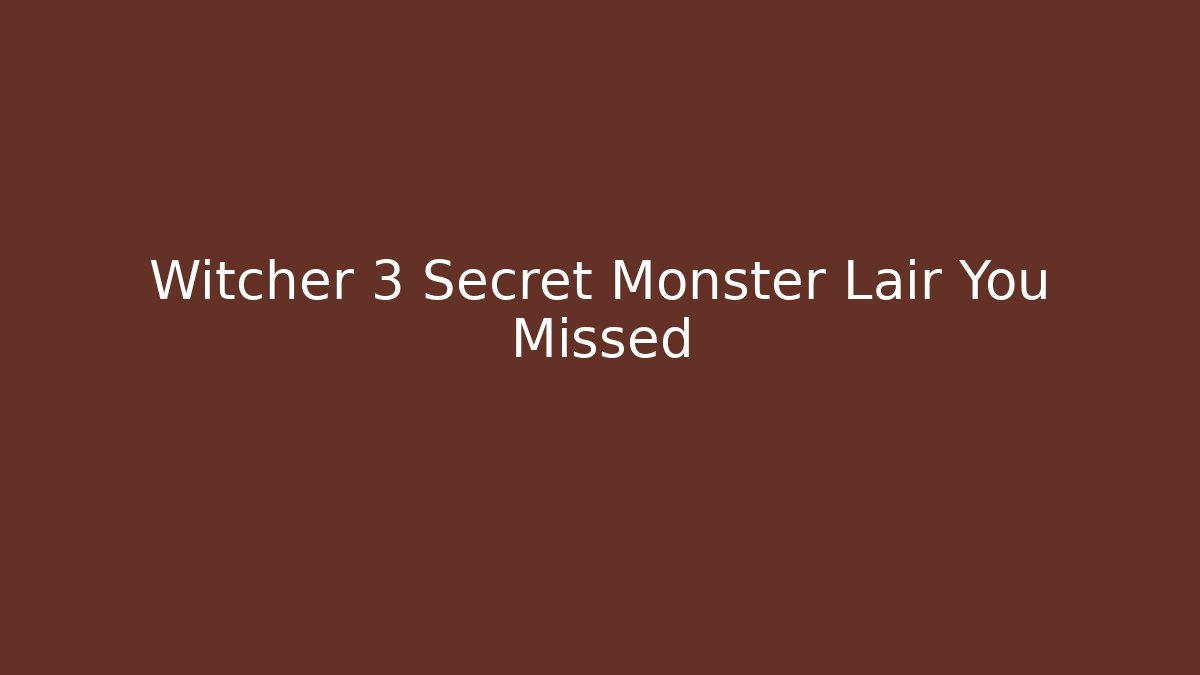 Witcher 3 Secret Monster Lair You Missed