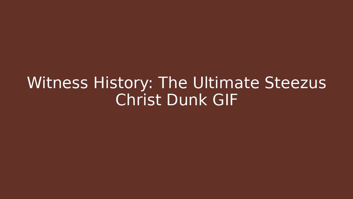 Witness History: The Ultimate Steezus Christ Dunk GIF