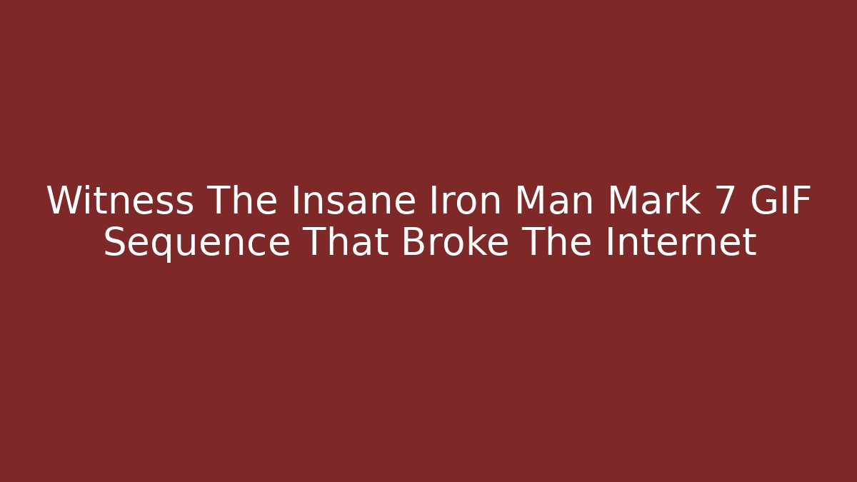 Witness The Insane Iron Man Mark 7 GIF Sequence That Broke The Internet