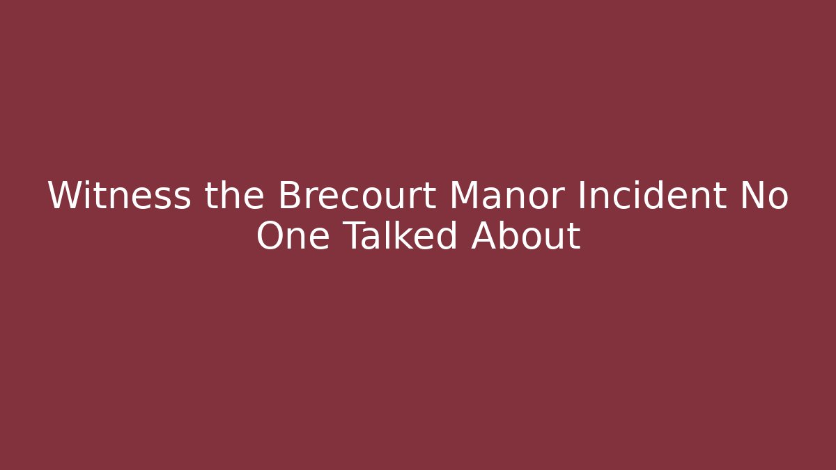 Witness the Brecourt Manor Incident No One Talked About