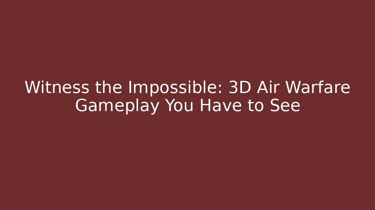 Witness the Impossible: 3D Air Warfare Gameplay You Have to See