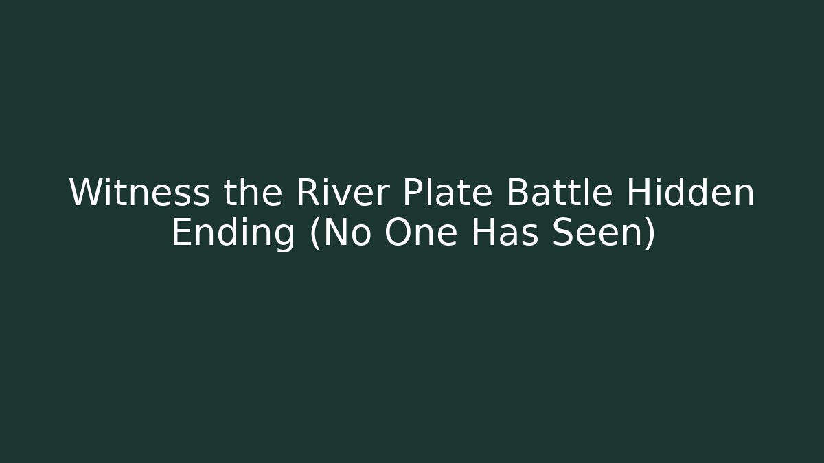 Witness the River Plate Battle Hidden Ending (No One Has Seen)