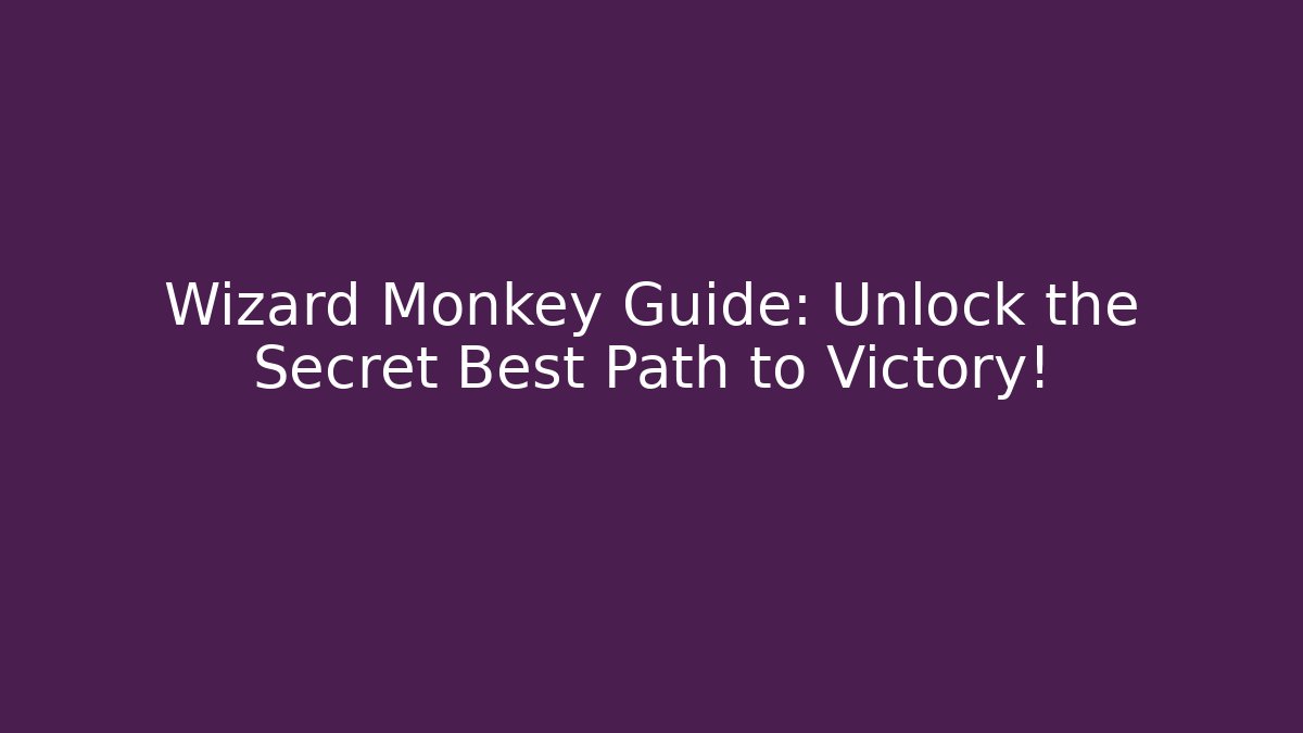 Wizard Monkey Guide: Unlock the Secret Best Path to Victory!