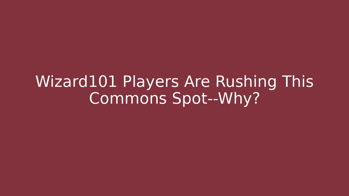 Wizard101 Players Are Rushing This Commons Spot—Why?
