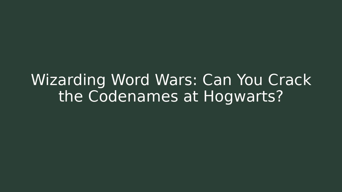 Wizarding Word Wars: Can You Crack the Codenames at Hogwarts?