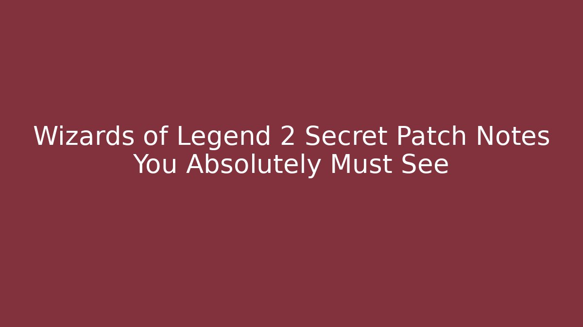 Wizards of Legend 2 Secret Patch Notes You Absolutely Must See