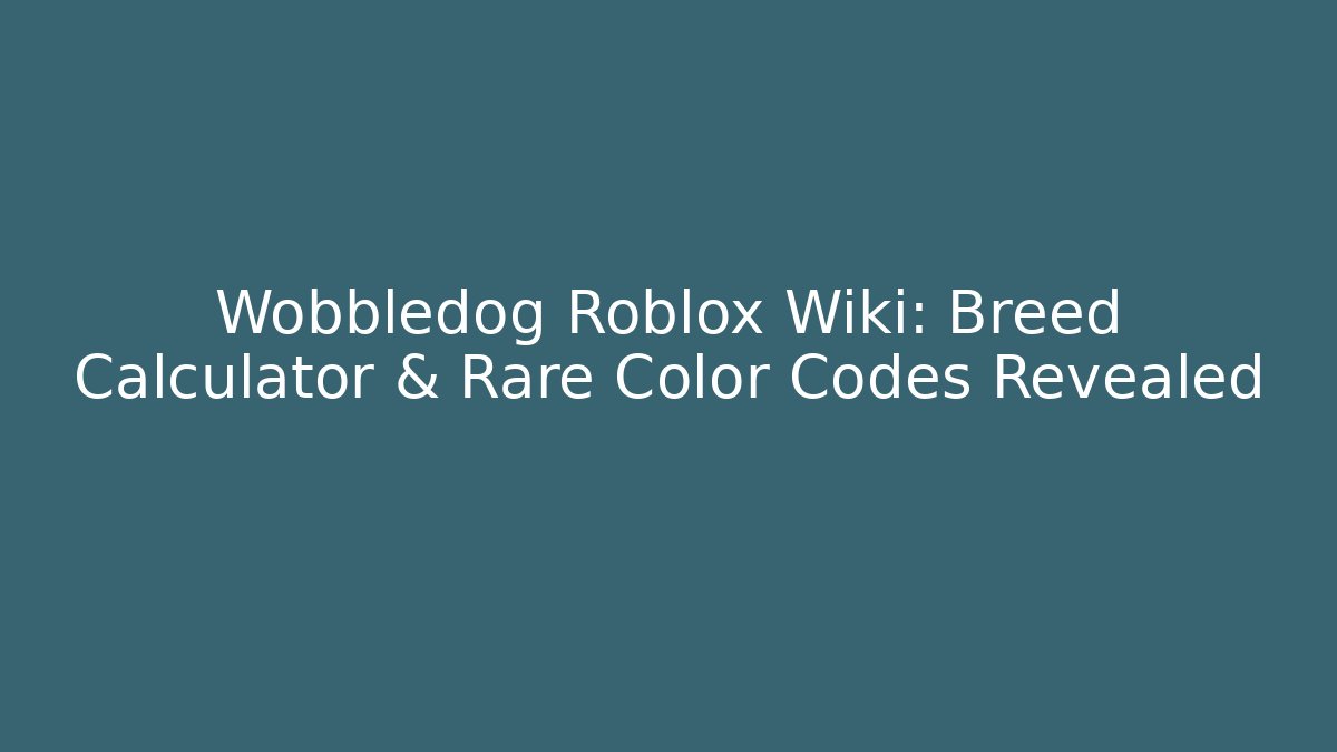 Wobbledog Roblox Wiki: Breed Calculator & Rare Color Codes Revealed