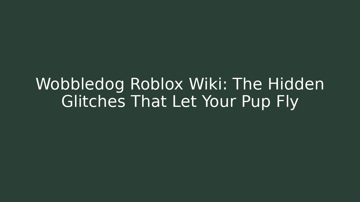 Wobbledog Roblox Wiki: The Hidden Glitches That Let Your Pup Fly