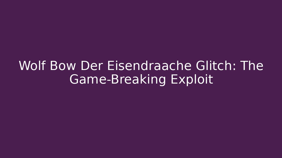 Wolf Bow Der Eisendraache Glitch: The Game-Breaking Exploit