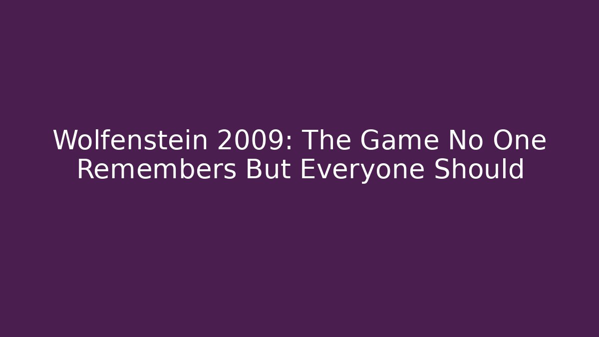 Wolfenstein 2009: The Game No One Remembers But Everyone Should