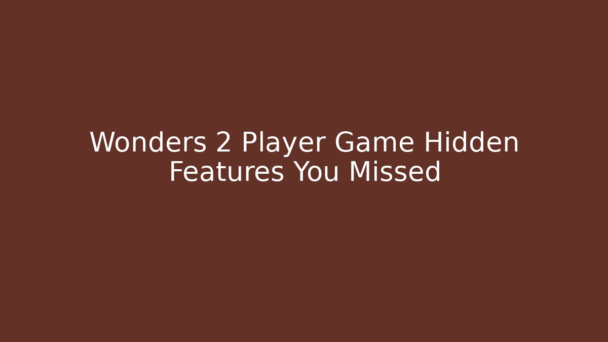 Wonders 2 Player Game Hidden Features You Missed