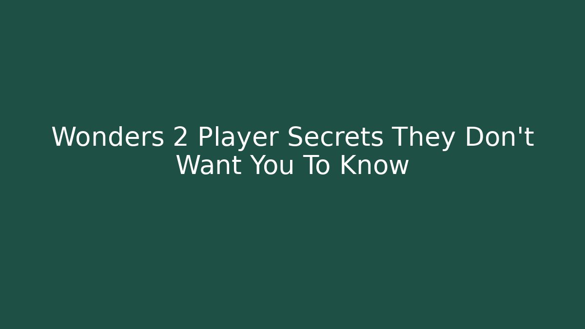 Wonders 2 Player Secrets They Don't Want You To Know