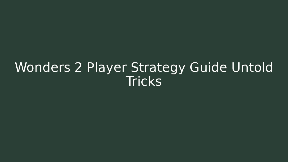 Wonders 2 Player Strategy Guide Untold Tricks