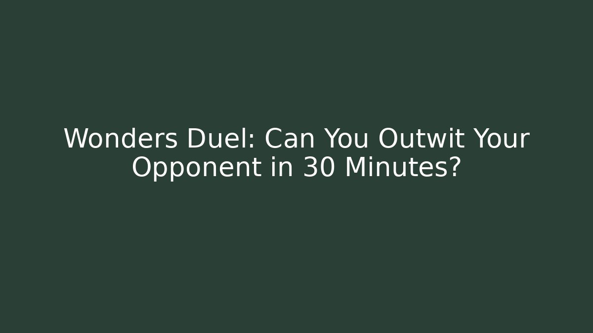 Wonders Duel: Can You Outwit Your Opponent in 30 Minutes?