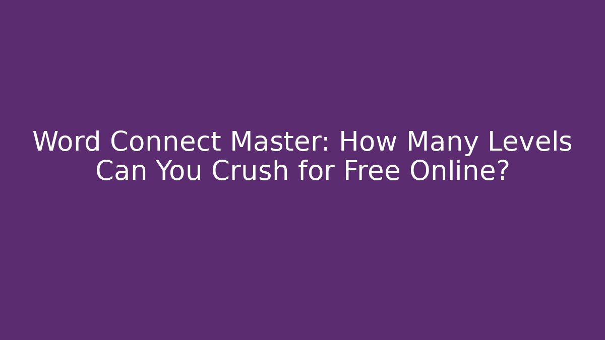 Word Connect Master: How Many Levels Can You Crush for Free Online?