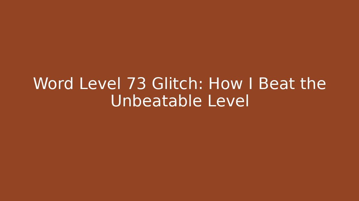 Word Level 73 Glitch: How I Beat the Unbeatable Level