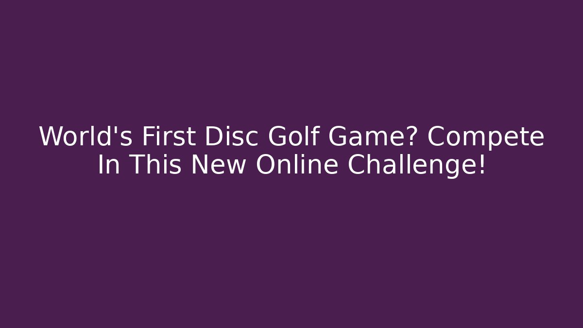 World's First Disc Golf Game? Compete In This New Online Challenge!