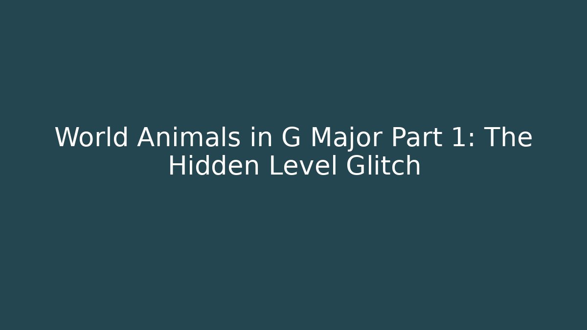 World Animals in G Major Part 1: The Hidden Level Glitch