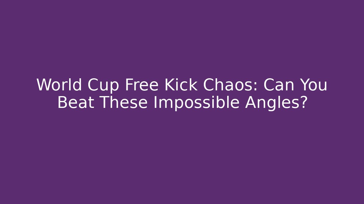 World Cup Free Kick Chaos: Can You Beat These Impossible Angles?