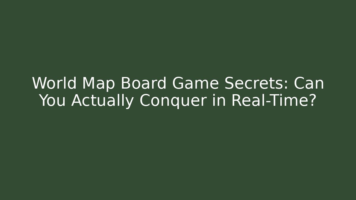 World Map Board Game Secrets: Can You Actually Conquer in Real-Time? - Celivion