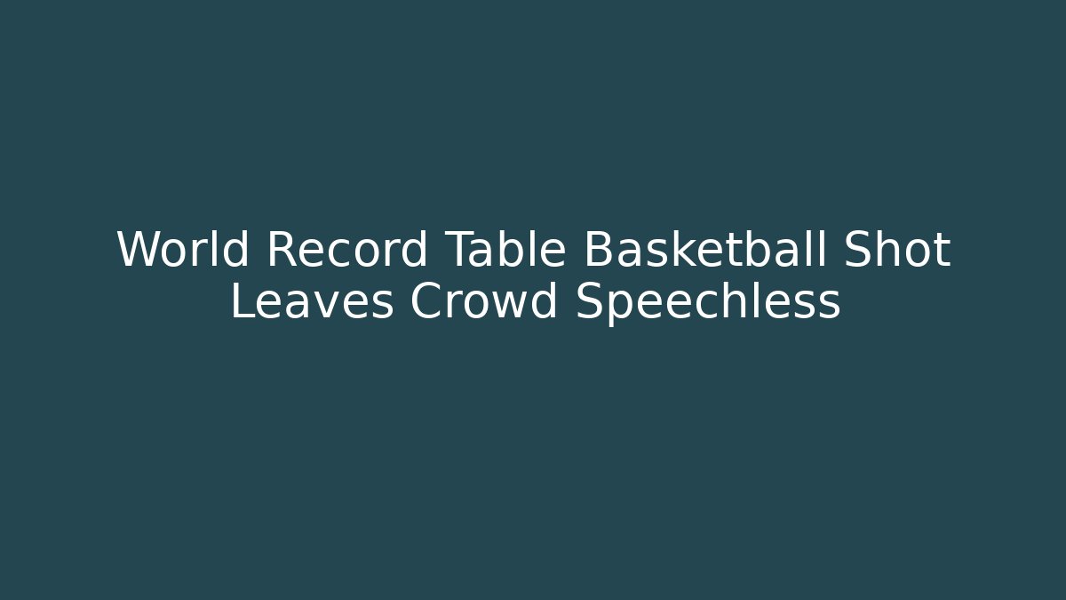 World Record Table Basketball Shot Leaves Crowd Speechless
