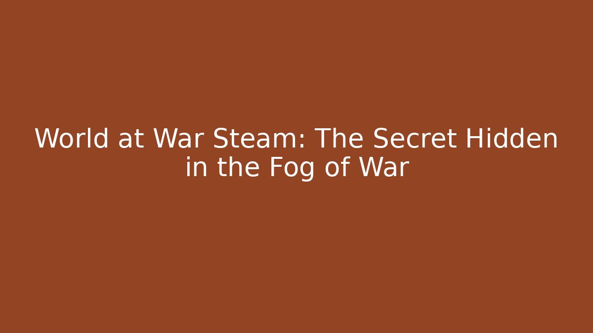 World at War Steam: The Secret Hidden in the Fog of War