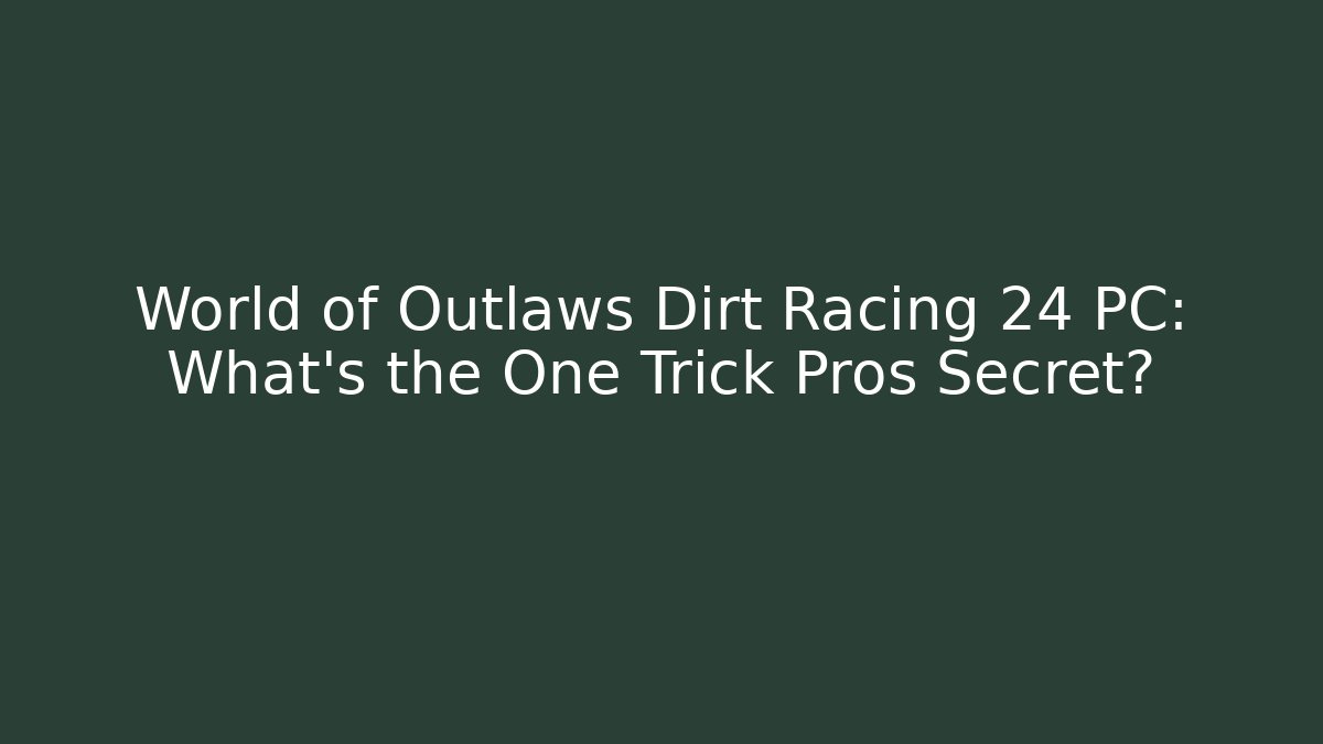 World of Outlaws Dirt Racing 24 PC: What’s the One Trick Pros Secret?