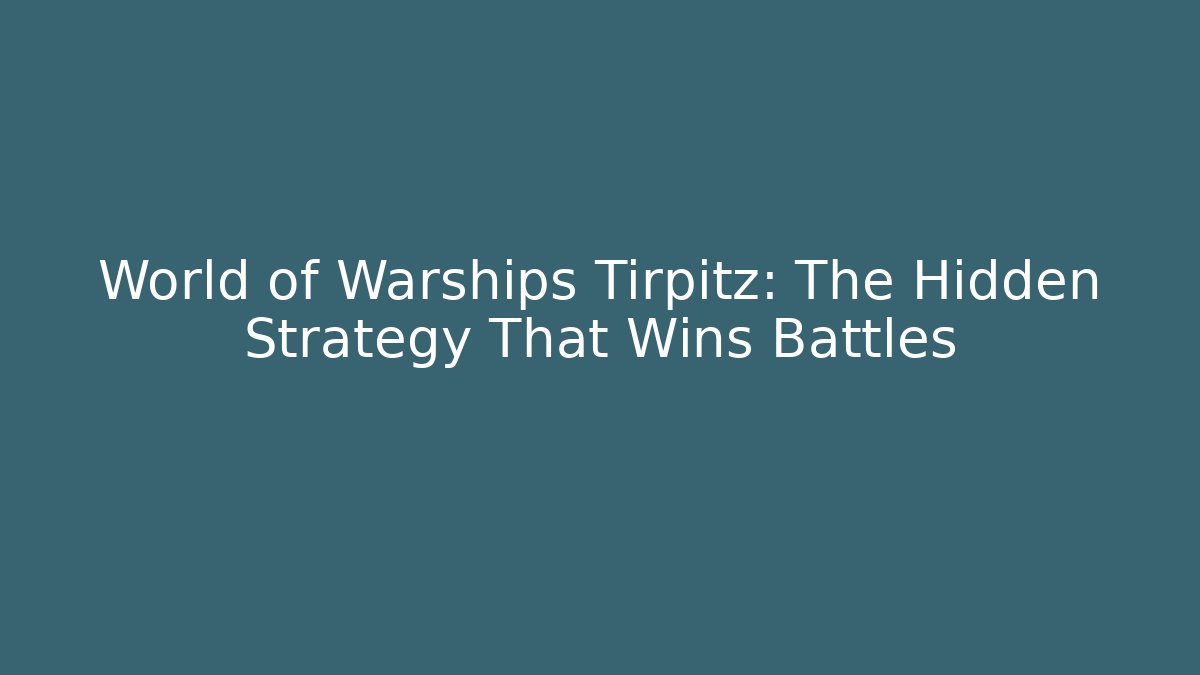 World of Warships Tirpitz: The Hidden Strategy That Wins Battles