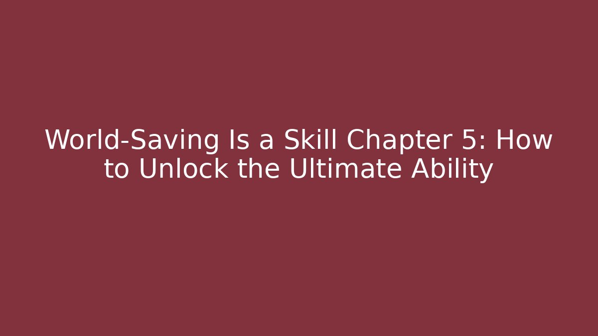 World-Saving Is a Skill Chapter 5: How to Unlock the Ultimate Ability